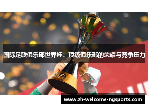 国际足联俱乐部世界杯：顶级俱乐部的荣耀与竞争压力