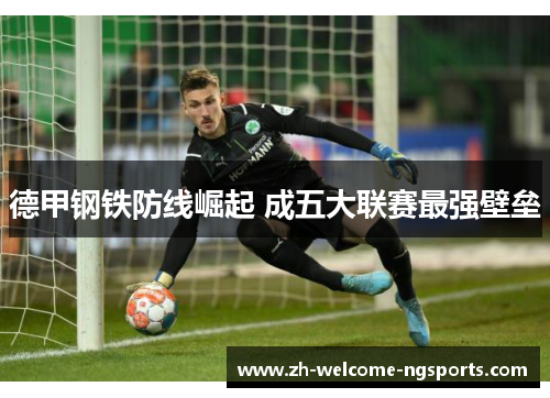 德甲钢铁防线崛起 成五大联赛最强壁垒