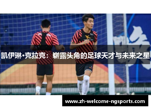 凯伊琳·克拉克：崭露头角的足球天才与未来之星